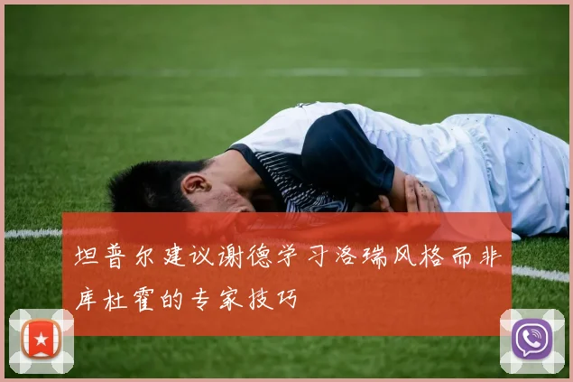 坦普尔建议谢德学习洛瑞风格而非库杜霍的专家技巧